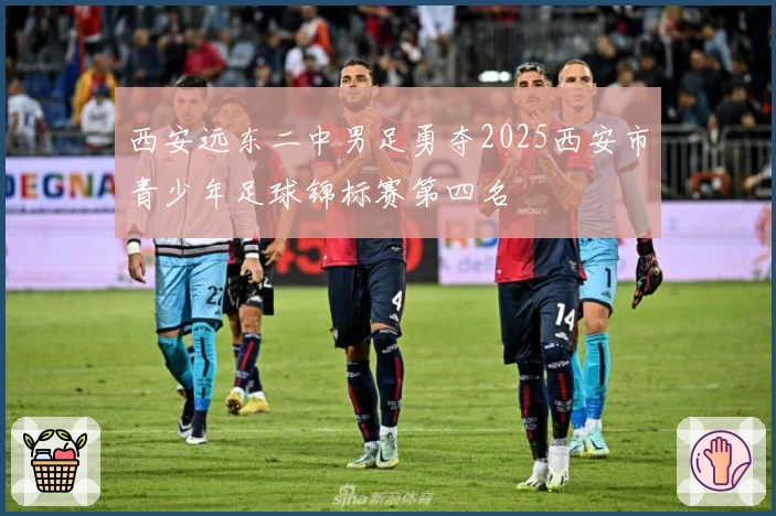 西安远东二中男足勇夺2025西安市青少年足球锦标赛第四名