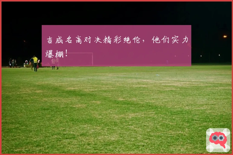 吉成名高对决精彩绝伦，他们实力爆棚！