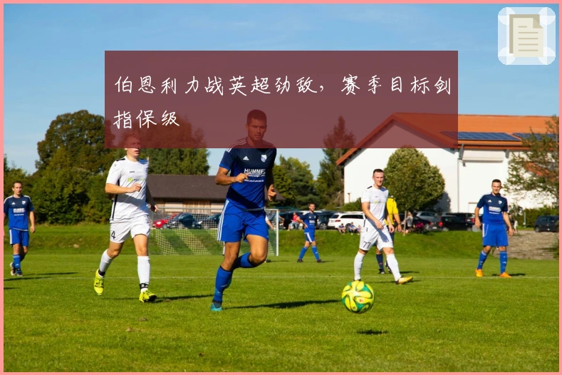 伯恩利力战英超劲敌，赛季目标剑指保级